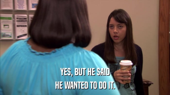 YES, BUT HE SAID HE WANTED TO DO IT. 