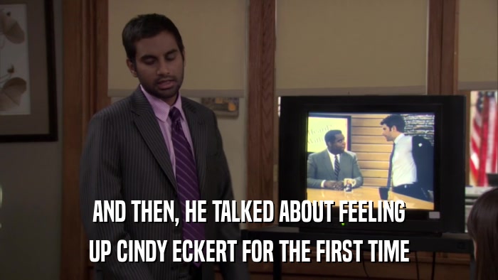 AND THEN, HE TALKED ABOUT FEELING UP CINDY ECKERT FOR THE FIRST TIME 