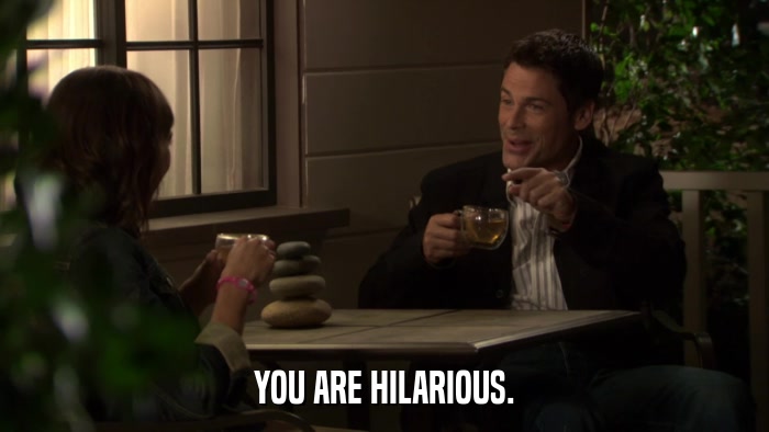YOU ARE HILARIOUS.  