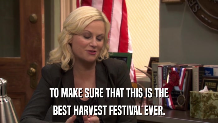 TO MAKE SURE THAT THIS IS THE BEST HARVEST FESTIVAL EVER. 
