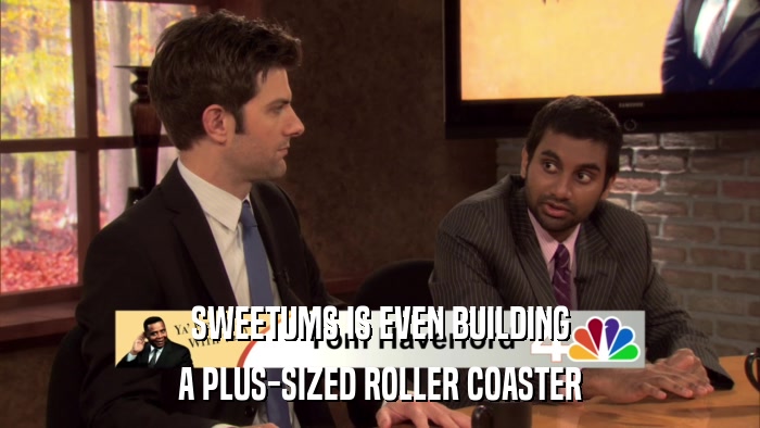 SWEETUMS IS EVEN BUILDING A PLUS-SIZED ROLLER COASTER 