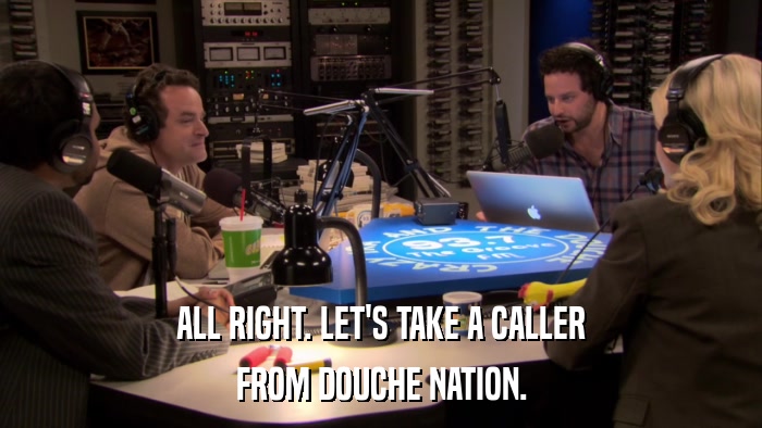 ALL RIGHT. LET'S TAKE A CALLER FROM DOUCHE NATION. 