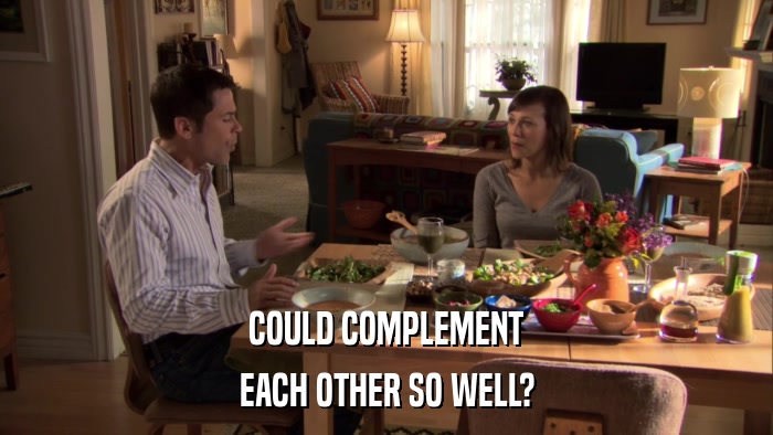 COULD COMPLEMENT EACH OTHER SO WELL? 
