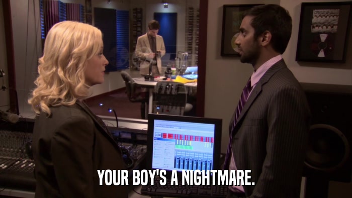 YOUR BOY'S A NIGHTMARE.  