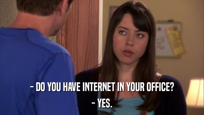 - DO YOU HAVE INTERNET IN YOUR OFFICE? - YES. 