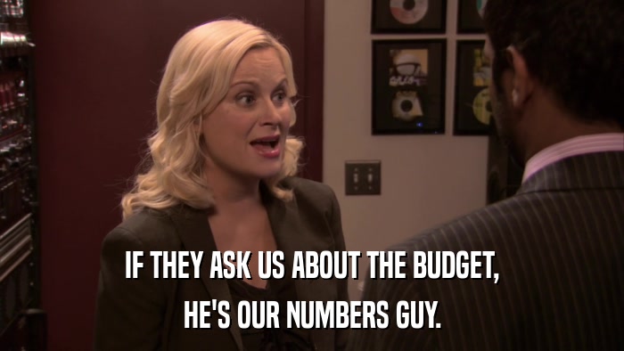 IF THEY ASK US ABOUT THE BUDGET, HE'S OUR NUMBERS GUY. 