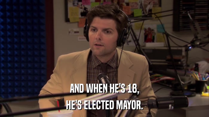 AND WHEN HE'S 18, HE'S ELECTED MAYOR. 