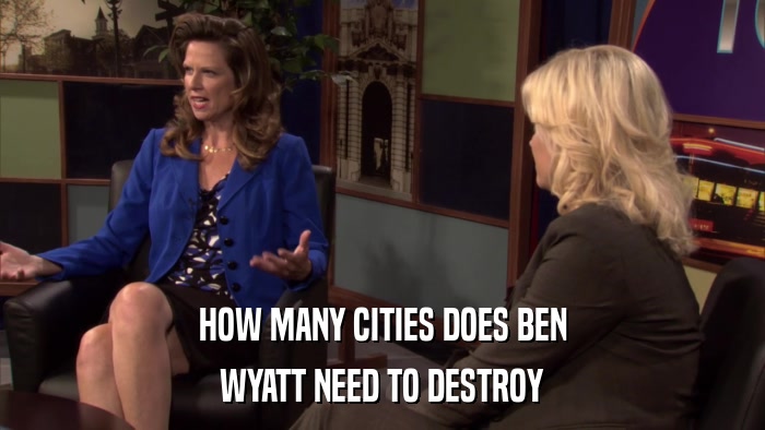 HOW MANY CITIES DOES BEN WYATT NEED TO DESTROY 