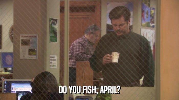 DO YOU FISH, APRIL?  
