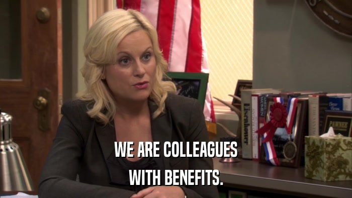 WE ARE COLLEAGUES WITH BENEFITS. 