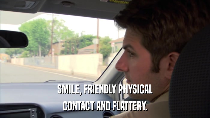 SMILE, FRIENDLY PHYSICAL CONTACT AND FLATTERY. 