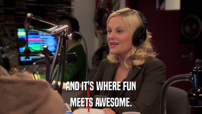AND IT'S WHERE FUN MEETS AWESOME. 