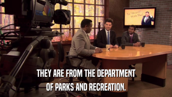 THEY ARE FROM THE DEPARTMENT OF PARKS AND RECREATION. 