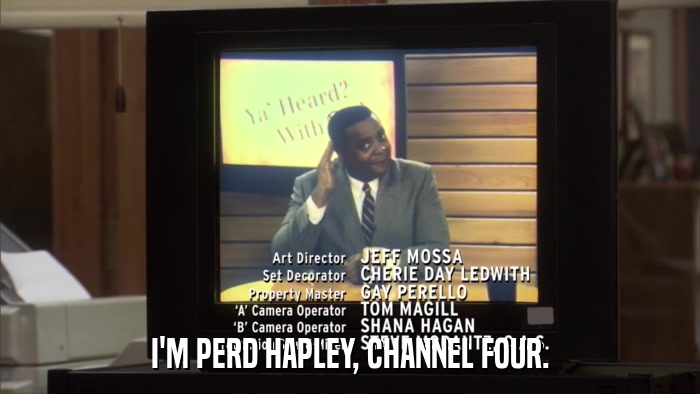 I'M PERD HAPLEY, CHANNEL FOUR.  
