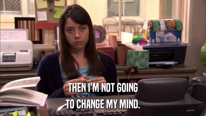 THEN I'M NOT GOING TO CHANGE MY MIND. 