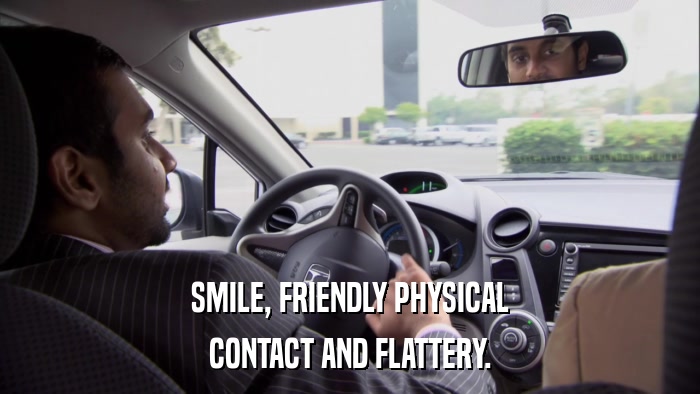 SMILE, FRIENDLY PHYSICAL CONTACT AND FLATTERY. 