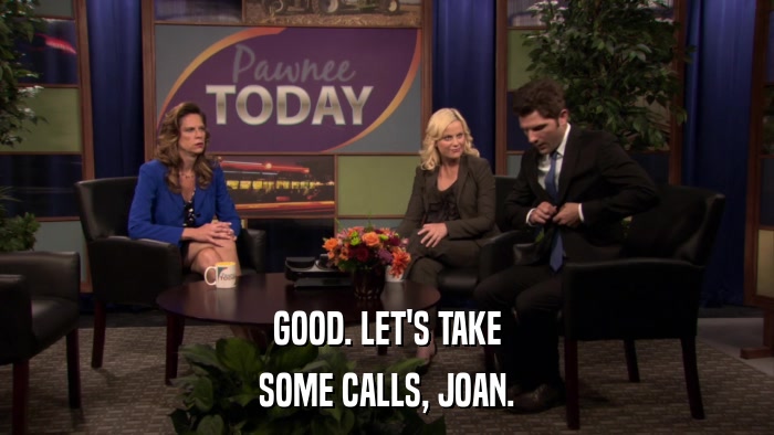 GOOD. LET'S TAKE SOME CALLS, JOAN. 