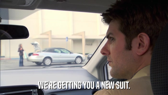 WE'RE GETTING YOU A NEW SUIT.  