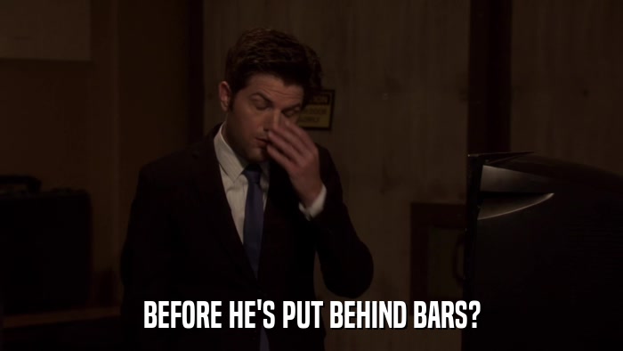 BEFORE HE'S PUT BEHIND BARS?  
