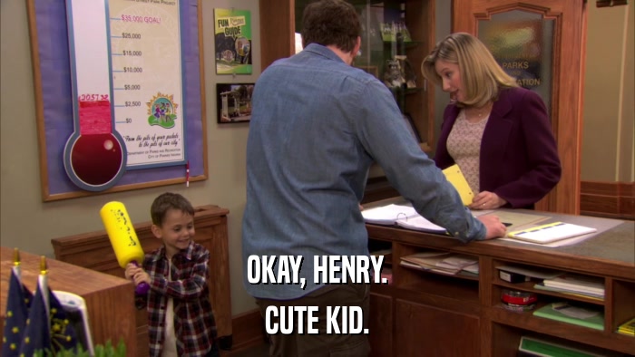OKAY, HENRY. CUTE KID. 