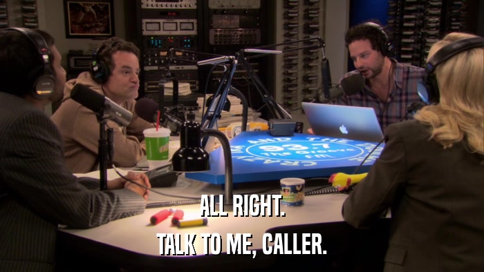 ALL RIGHT. TALK TO ME, CALLER. 