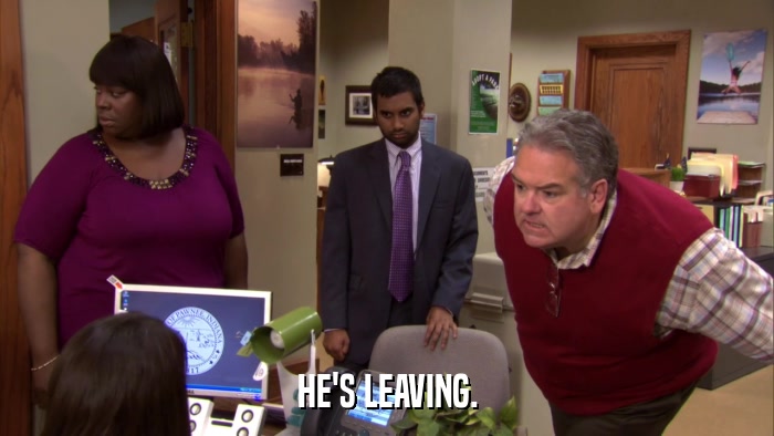 HE'S LEAVING.  