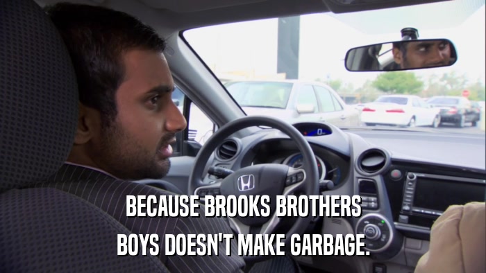 BECAUSE BROOKS BROTHERS BOYS DOESN'T MAKE GARBAGE. 