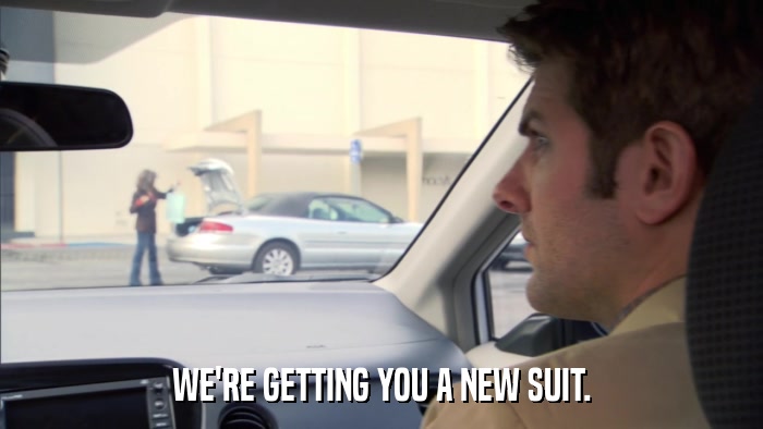 WE'RE GETTING YOU A NEW SUIT.  