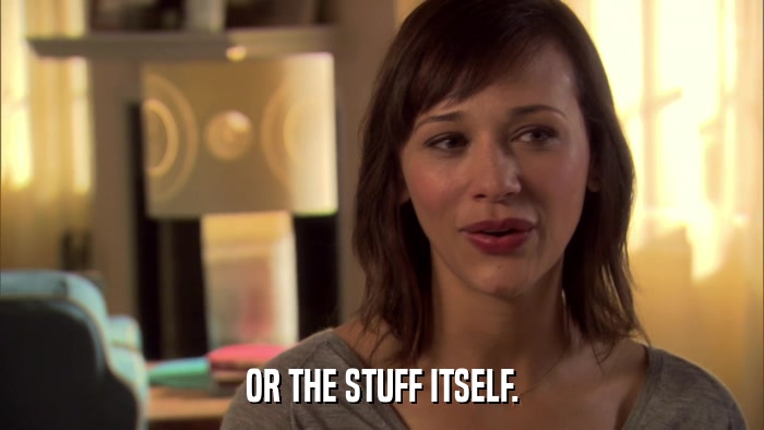 OR THE STUFF ITSELF.  