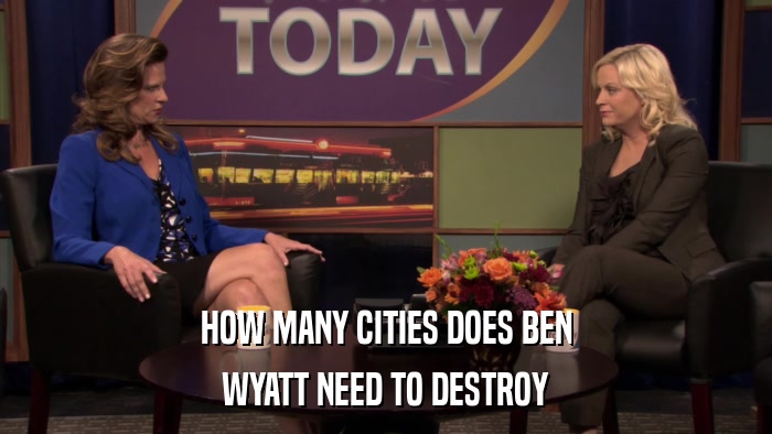 HOW MANY CITIES DOES BEN WYATT NEED TO DESTROY 