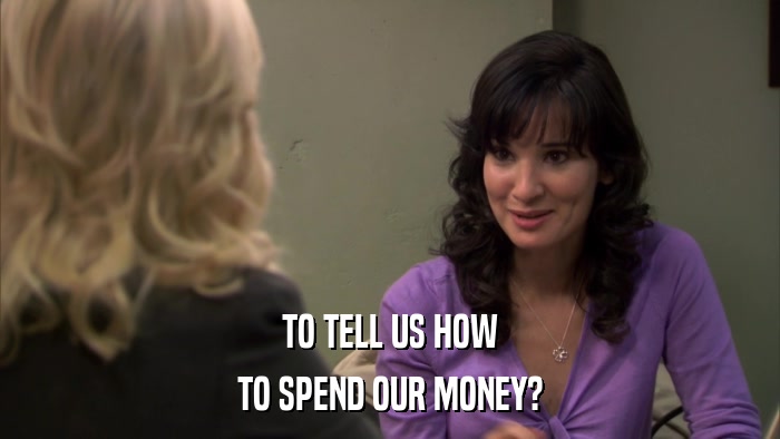 TO TELL US HOW TO SPEND OUR MONEY? 