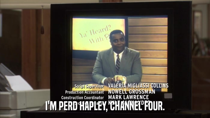 I'M PERD HAPLEY, CHANNEL FOUR.  