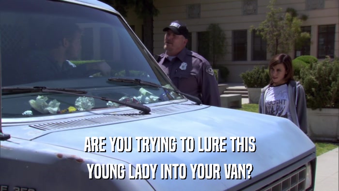 ARE YOU TRYING TO LURE THIS YOUNG LADY INTO YOUR VAN? 