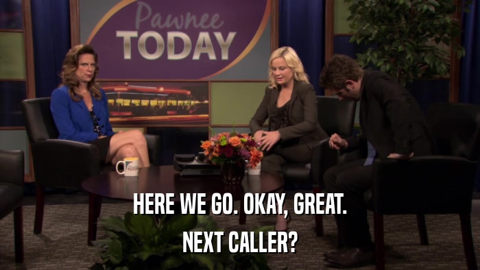 HERE WE GO. OKAY, GREAT. NEXT CALLER? 