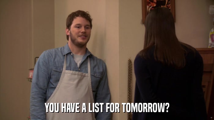 YOU HAVE A LIST FOR TOMORROW?  