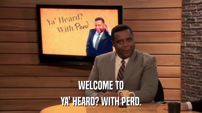 WELCOME TO YA' HEARD? WITH PERD. 