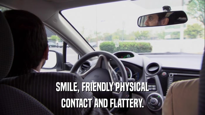 SMILE, FRIENDLY PHYSICAL CONTACT AND FLATTERY. 