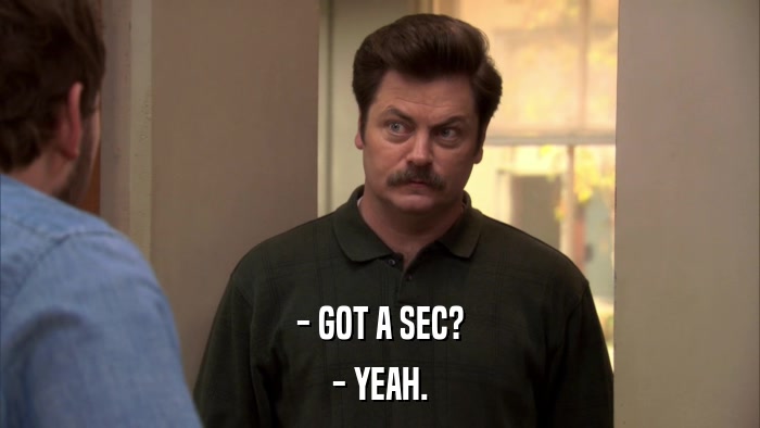 - GOT A SEC? - YEAH. 