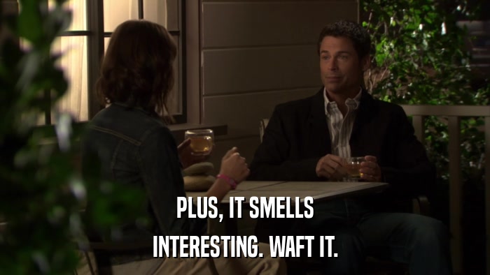PLUS, IT SMELLS INTERESTING. WAFT IT. 