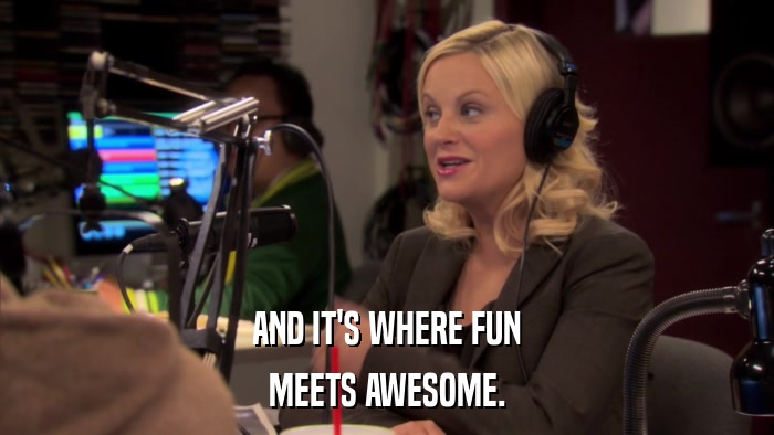 AND IT'S WHERE FUN MEETS AWESOME. 