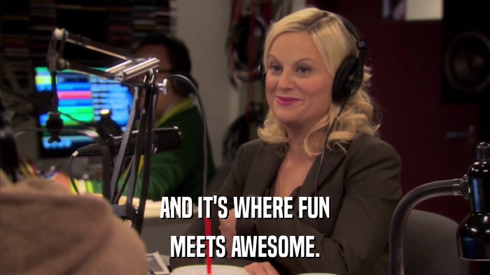 AND IT'S WHERE FUN MEETS AWESOME. 