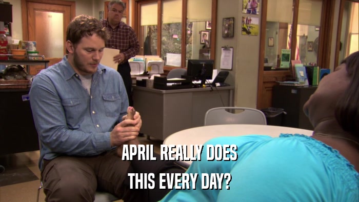 APRIL REALLY DOES THIS EVERY DAY? 