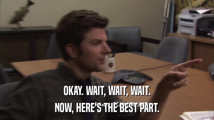 OKAY. WAIT, WAIT, WAIT. NOW, HERE'S THE BEST PART. 