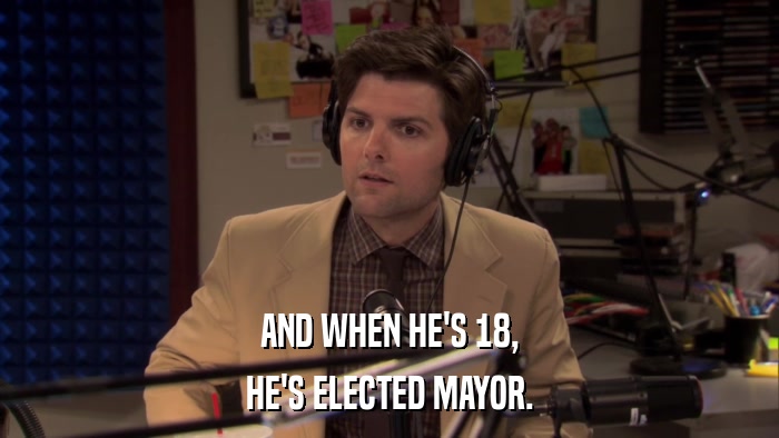 AND WHEN HE'S 18, HE'S ELECTED MAYOR. 