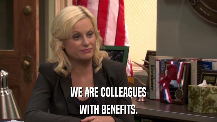 WE ARE COLLEAGUES WITH BENEFITS. 