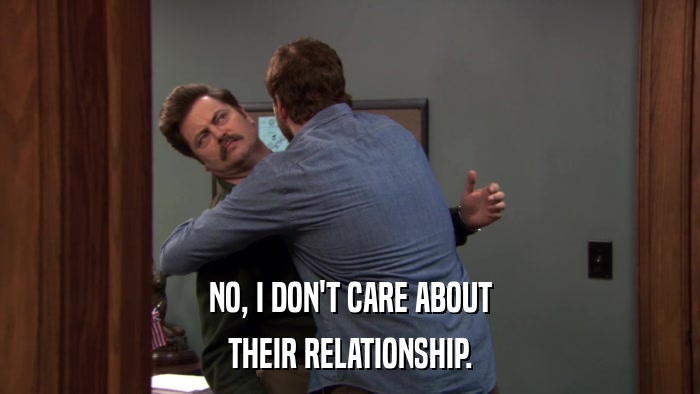 NO, I DON'T CARE ABOUT THEIR RELATIONSHIP. 