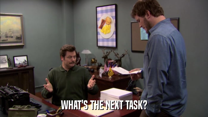 WHAT'S THE NEXT TASK?  
