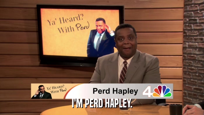I'M PERD HAPLEY.  