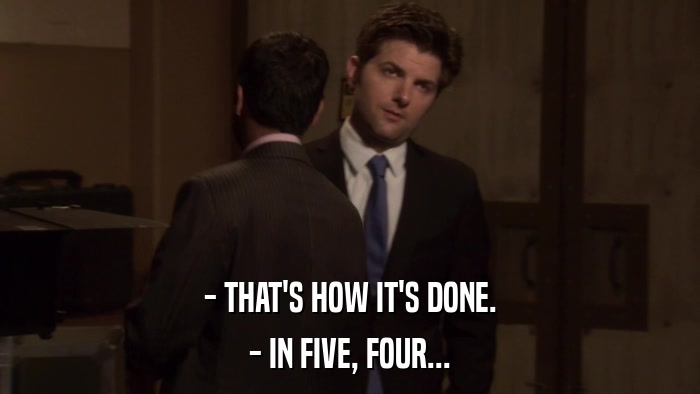 - THAT'S HOW IT'S DONE. - IN FIVE, FOUR... 