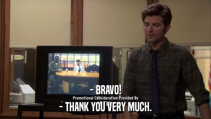 - BRAVO! - THANK YOU VERY MUCH. 